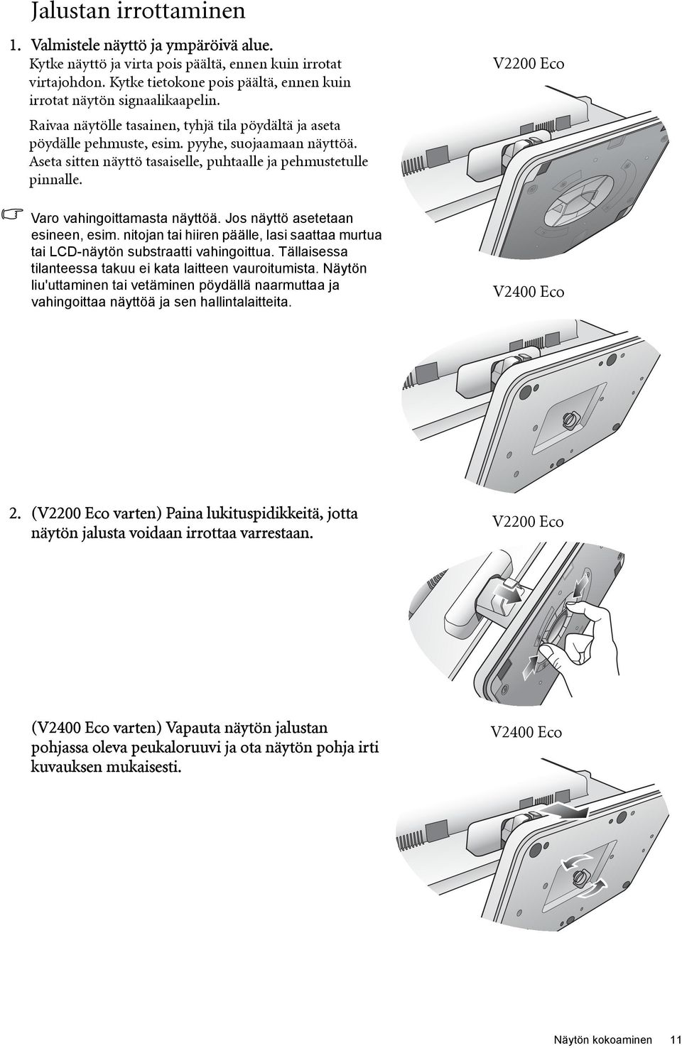 Aseta sitten näyttö tasaiselle, puhtaalle ja pehmustetulle pinnalle. Varo vahingoittamasta näyttöä. Jos näyttö asetetaan esineen, esim.