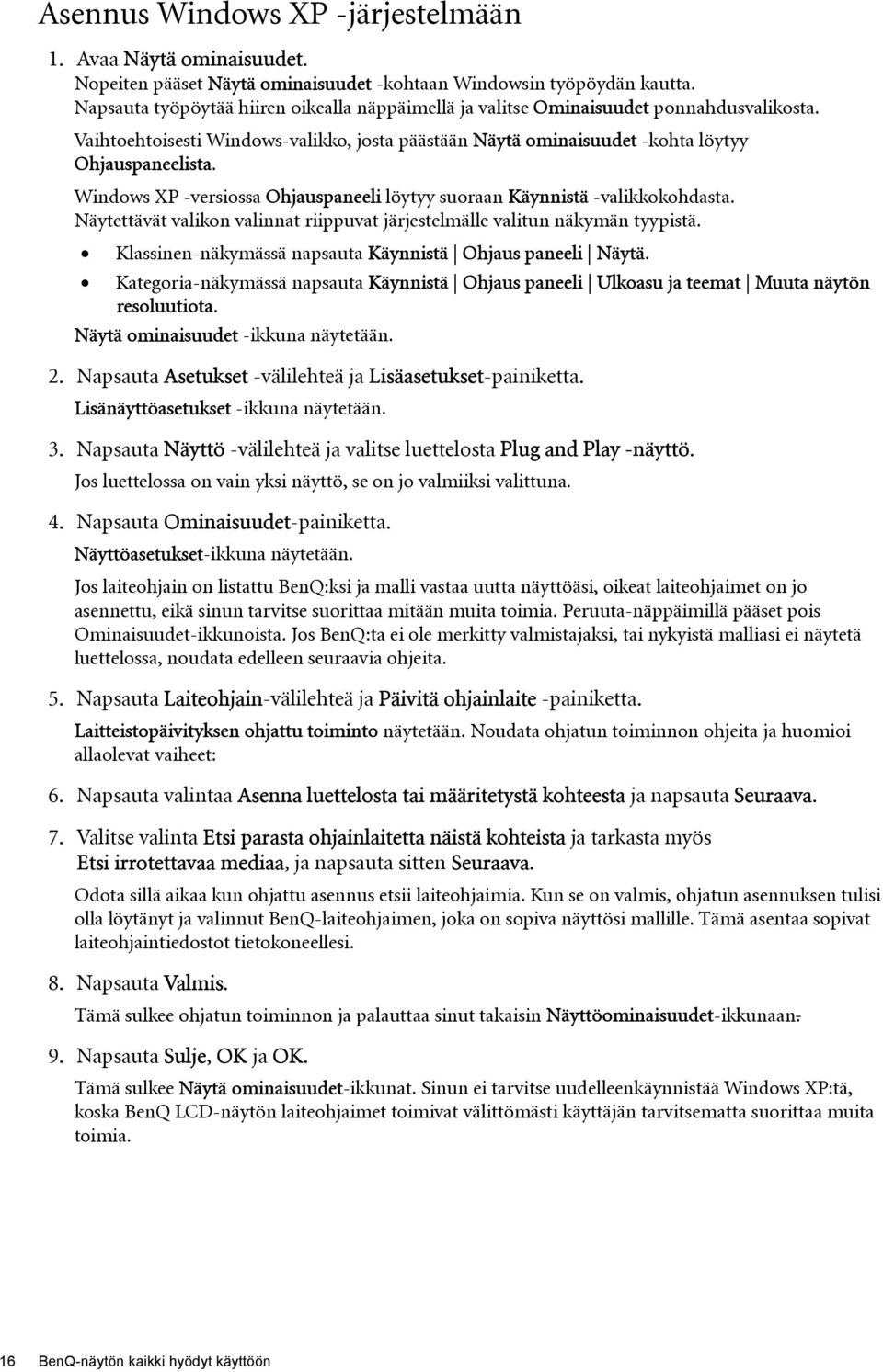 Windows XP -versiossa Ohjauspaneeli löytyy suoraan Käynnistä -valikkokohdasta. Näytettävät valikon valinnat riippuvat järjestelmälle valitun näkymän tyypistä.