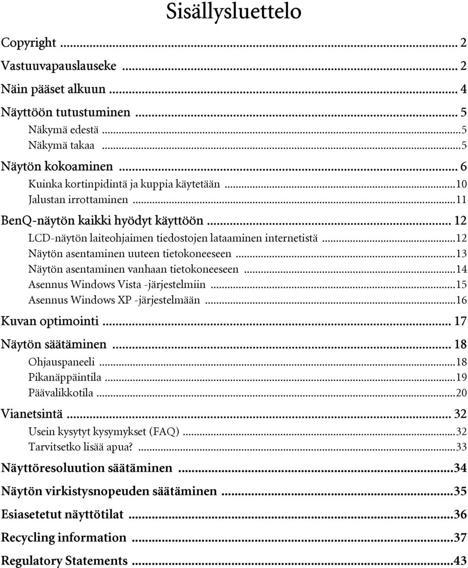 ..12 Näytön asentaminen uuteen tietokoneeseen...13 Näytön asentaminen vanhaan tietokoneeseen...14 Asennus Windows Vista -järjestelmiin...15 Asennus Windows XP -järjestelmään...16 Kuvan optimointi.