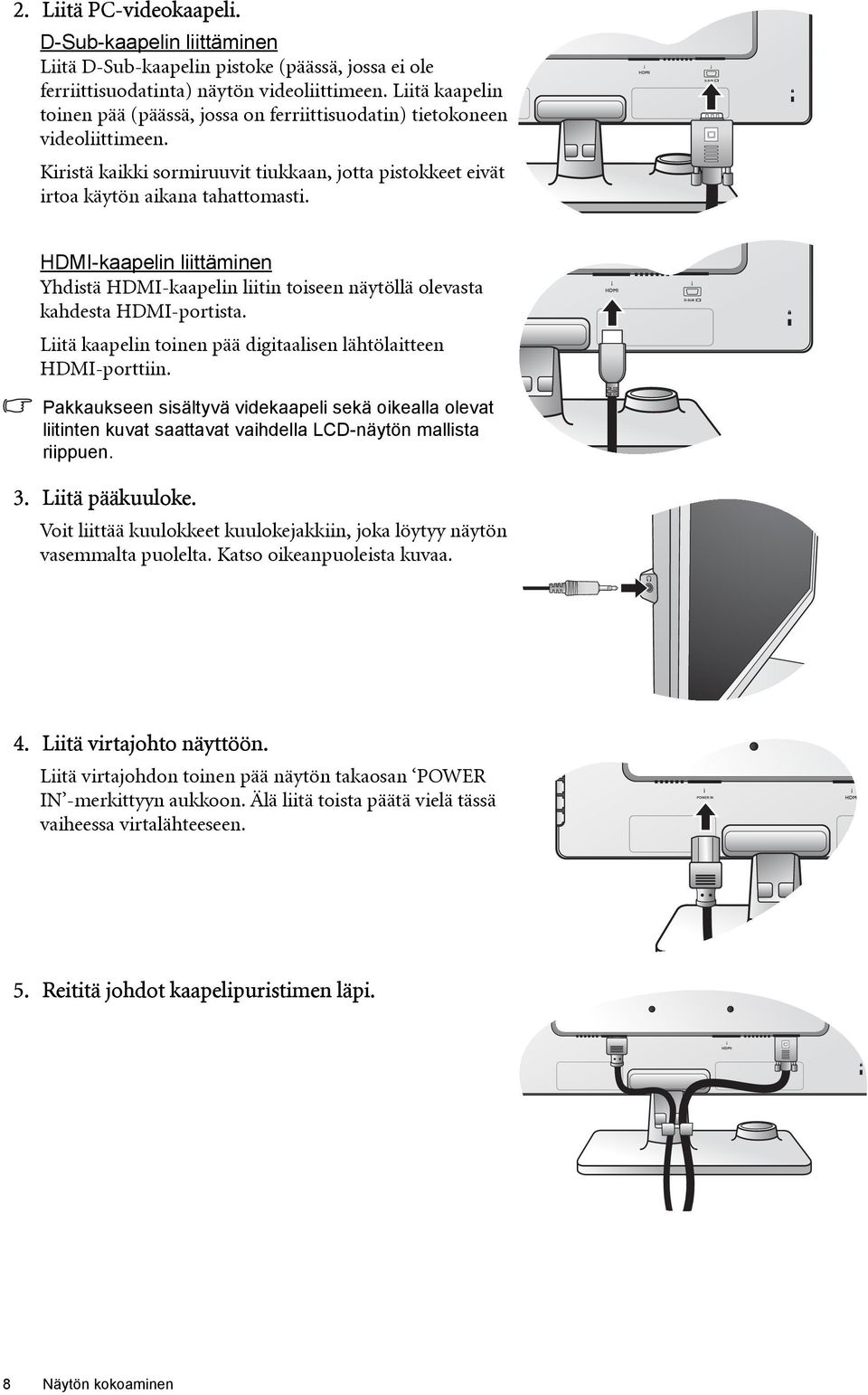 HDMI-kaapelin liittäminen Yhdistä HDMI-kaapelin liitin toiseen näytöllä olevasta kahdesta HDMI-portista. Liitä kaapelin toinen pää digitaalisen lähtölaitteen HDMI-porttiin.