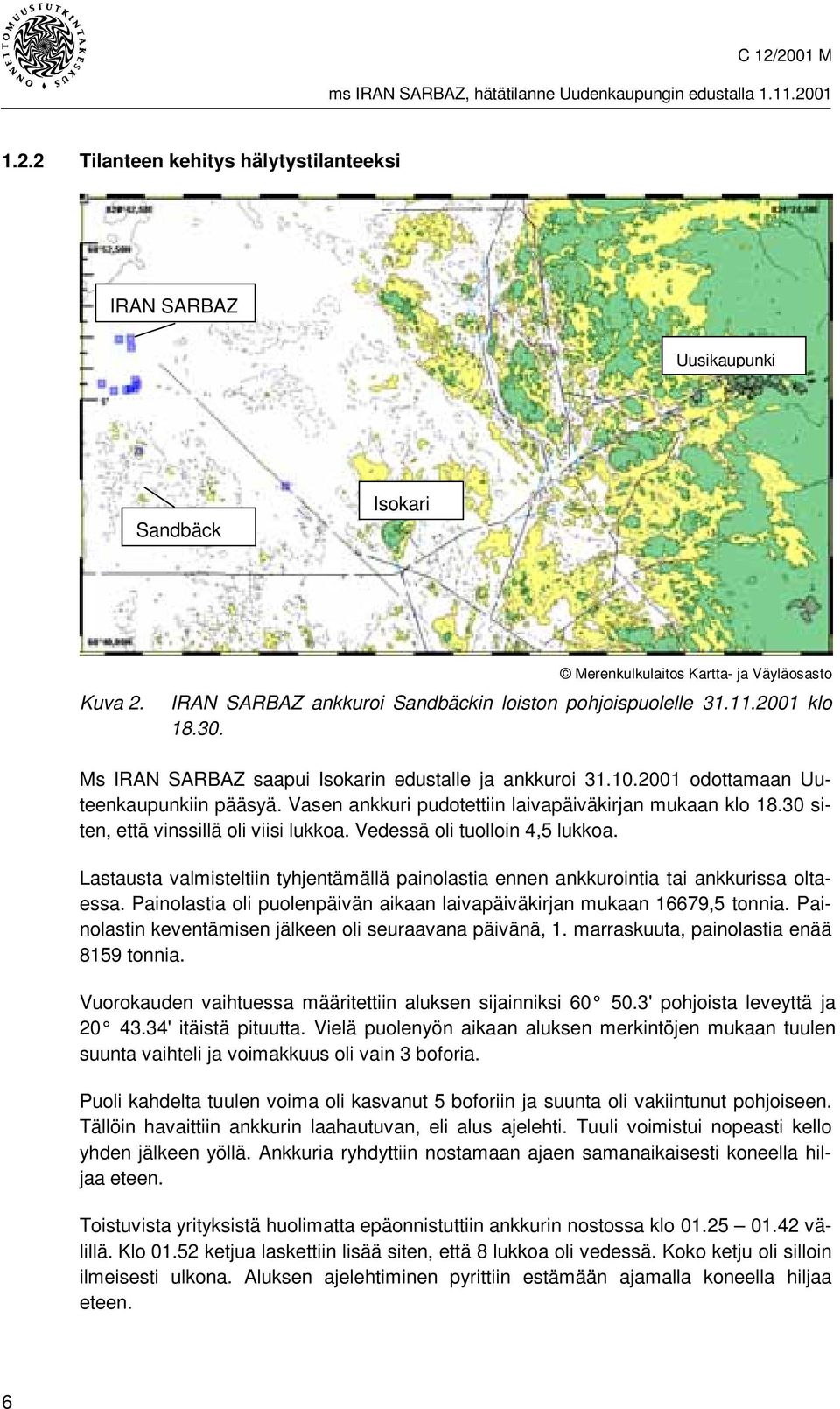 30 siten, että vinssillä oli viisi lukkoa. Vedessä oli tuolloin 4,5 lukkoa. Lastausta valmisteltiin tyhjentämällä painolastia ennen ankkurointia tai ankkurissa oltaessa.