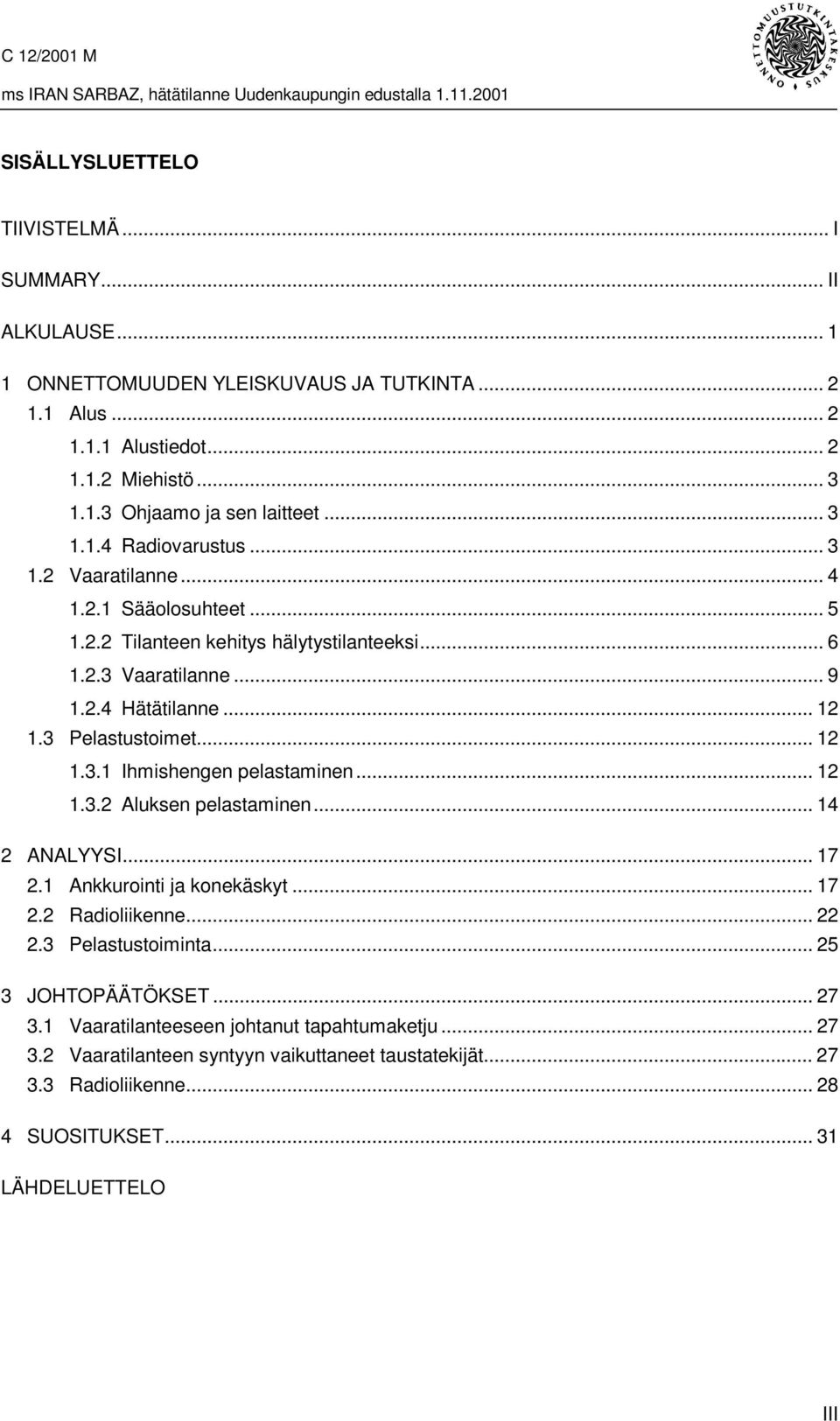 3 Pelastustoimet... 12 1.3.1 Ihmishengen pelastaminen... 12 1.3.2 Aluksen pelastaminen... 14 2 ANALYYSI... 17 2.1 Ankkurointi ja konekäskyt... 17 2.2 Radioliikenne... 22 2.