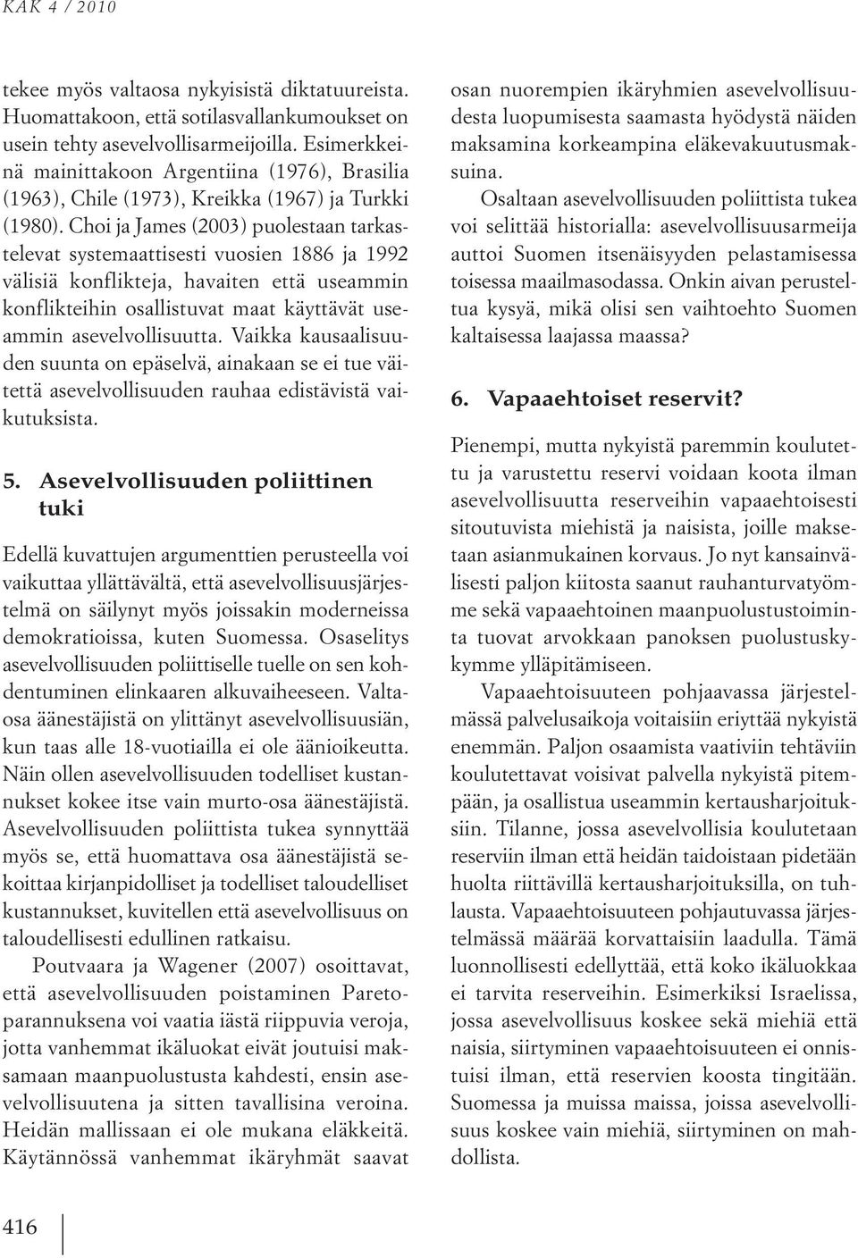 Choi ja James (2003) puolestaan tarkastelevat systemaattisesti vuosien 1886 ja 1992 välisiä konflikteja, havaiten että useammin konflikteihin osallistuvat maat käyttävät useammin asevelvollisuutta.