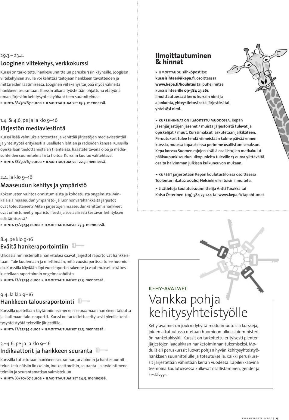 Kurssin aikana työstetään ohjattuna etätyönä oman järjestön kehitysyhteistyöhankkeen suunnitelmaa. > hinta 33/50/67