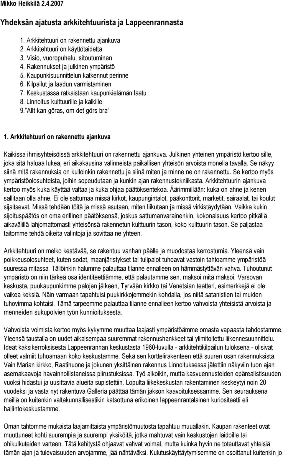 Linnoitus kulttuurille ja kaikille 9. Allt kan göras, om det görs bra 1. Arkkitehtuuri on rakennettu ajankuva Kaikissa ihmisyhteisöissä arkkitehtuuri on rakennettu ajankuva.