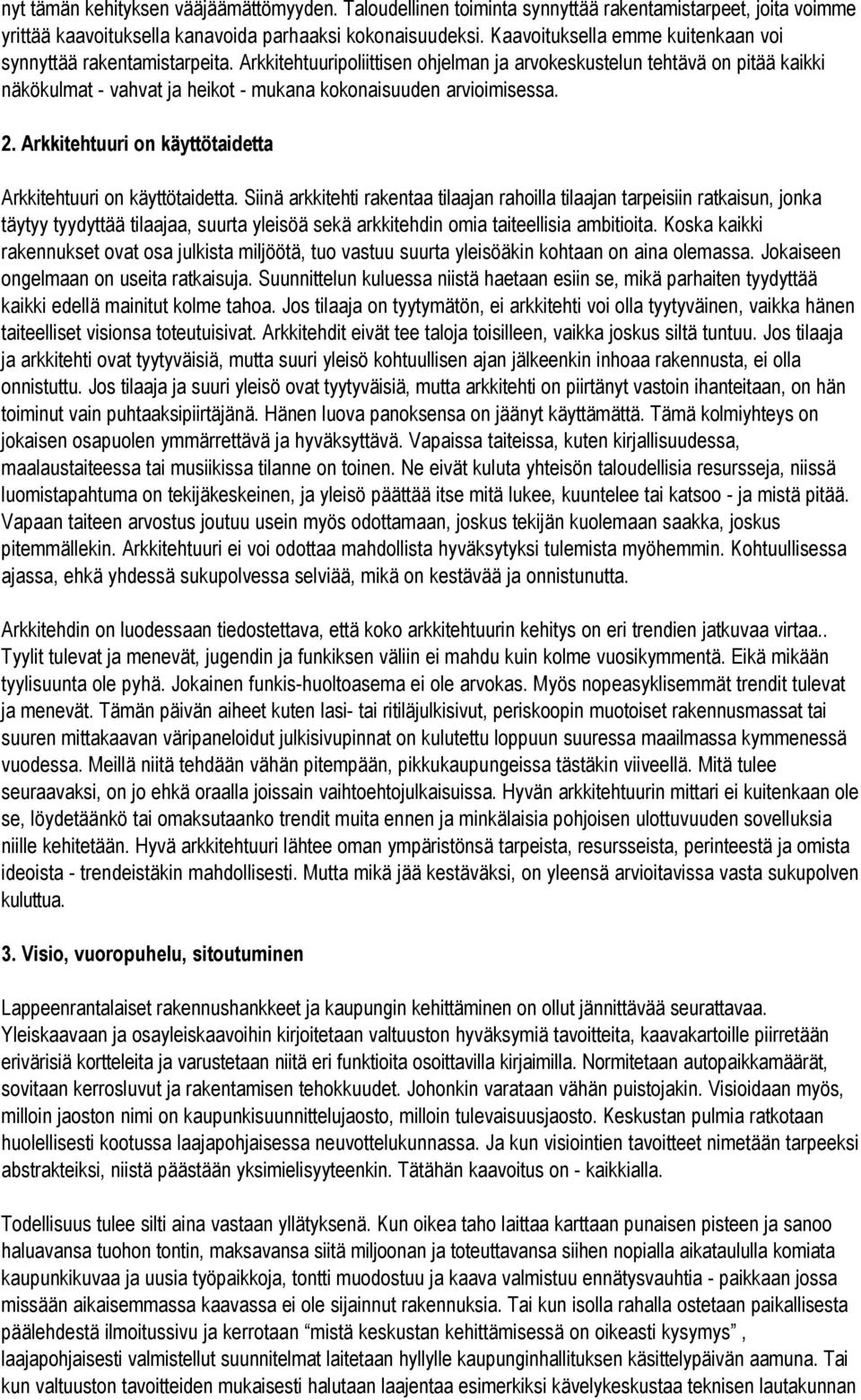 Arkkitehtuuripoliittisen ohjelman ja arvokeskustelun tehtävä on pitää kaikki näkökulmat - vahvat ja heikot - mukana kokonaisuuden arvioimisessa. 2.