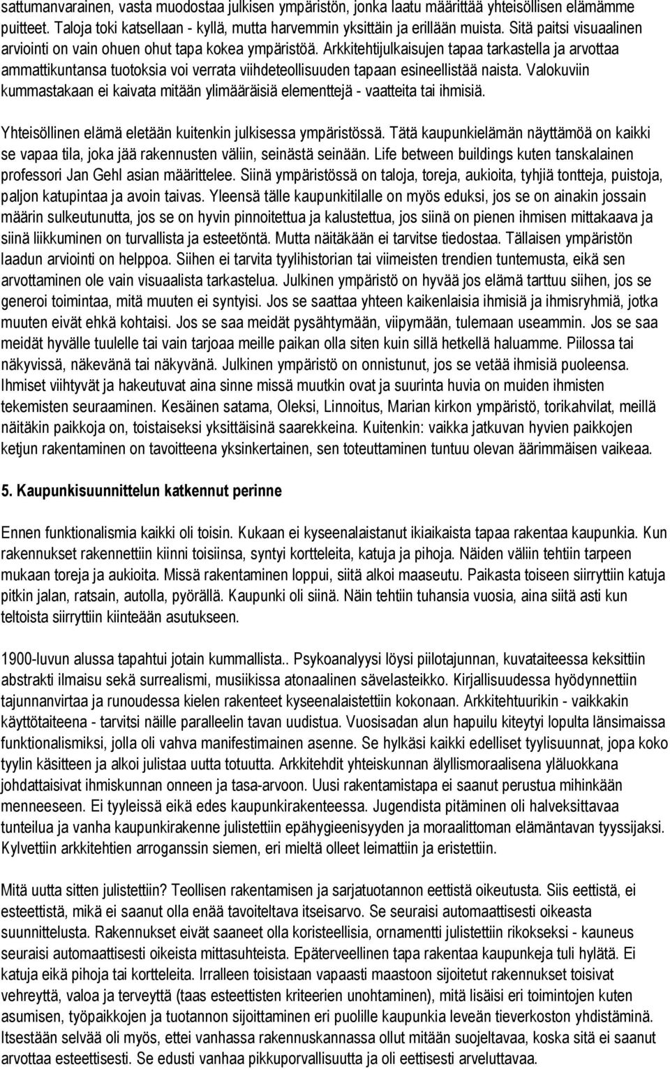 Arkkitehtijulkaisujen tapaa tarkastella ja arvottaa ammattikuntansa tuotoksia voi verrata viihdeteollisuuden tapaan esineellistää naista.