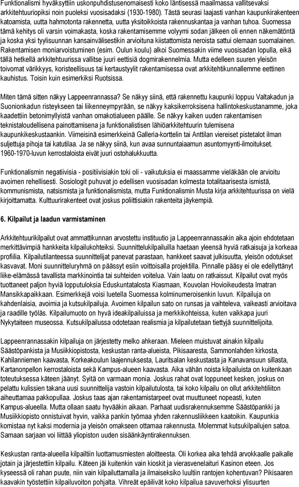 Suomessa tämä kehitys oli varsin voimakasta, koska rakentamisemme volyymi sodan jälkeen oli ennen näkemätöntä ja koska yksi tyylisuunnan kansainvälisestikin arvioituna kiistattomista neroista sattui