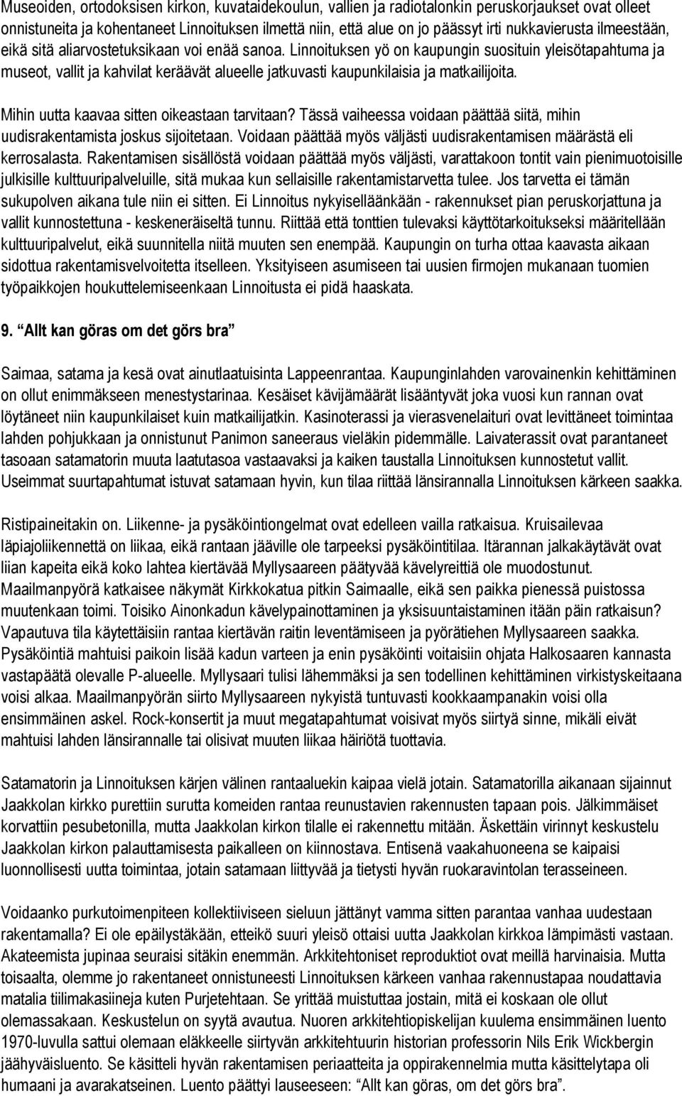 Linnoituksen yö on kaupungin suosituin yleisötapahtuma ja museot, vallit ja kahvilat keräävät alueelle jatkuvasti kaupunkilaisia ja matkailijoita. Mihin uutta kaavaa sitten oikeastaan tarvitaan?