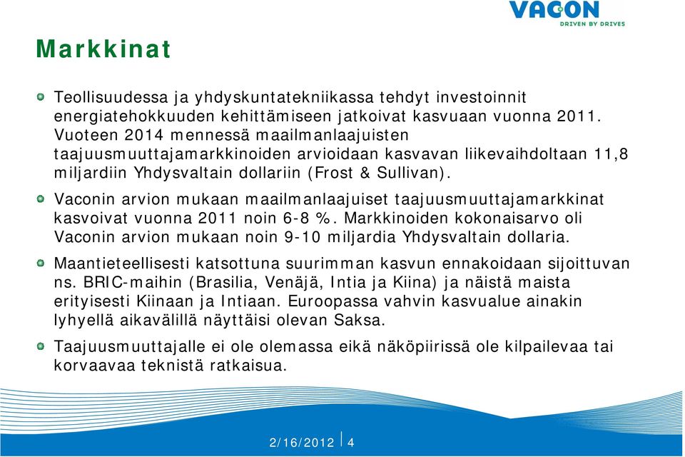 Vaconin arvion mukaan maailmanlaajuiset taajuusmuuttajamarkkinat kasvoivat vuonna 2011 noin 6-8 %. Markkinoiden kokonaisarvo oli Vaconin arvion mukaan noin 9-10 miljardia Yhdysvaltain dollaria.