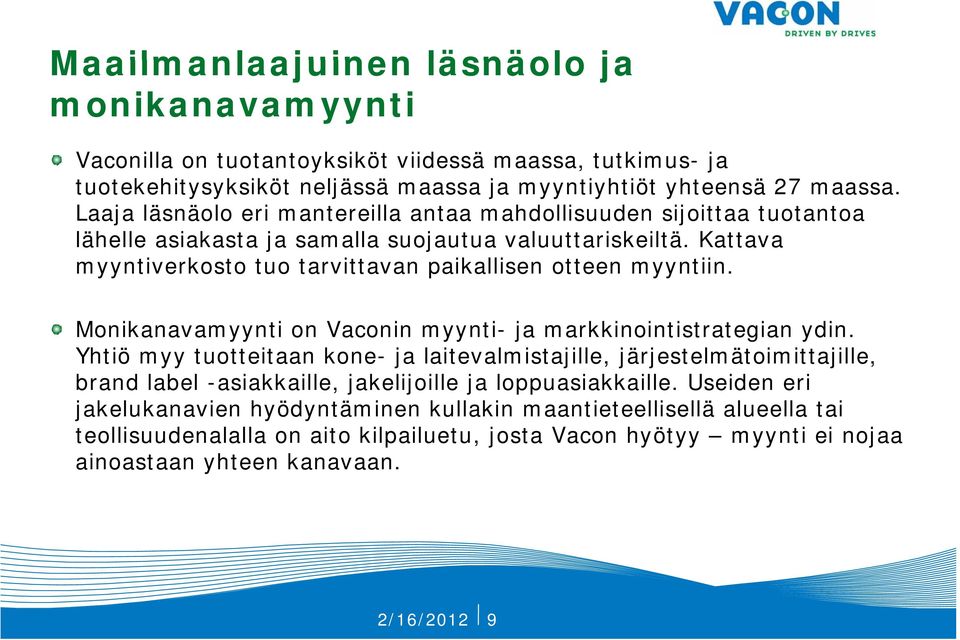 Kattava myyntiverkosto tuo tarvittavan paikallisen otteen myyntiin. Monikanavamyynti on Vaconin myynti- ja markkinointistrategian ydin.