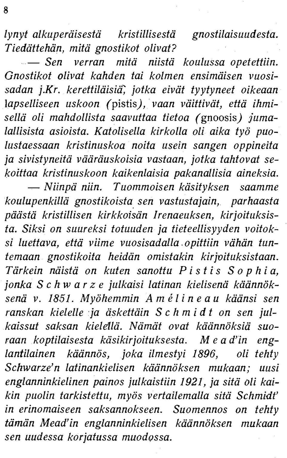 kerettiläisiä) jotka eivät tyytyneet oikeaan lapselliseen uskoon fpistis), vaan väittivät, että ihmisellä oli mahdollista saavuttaa tietoa fgnoosis,) jumalallisista asioista.