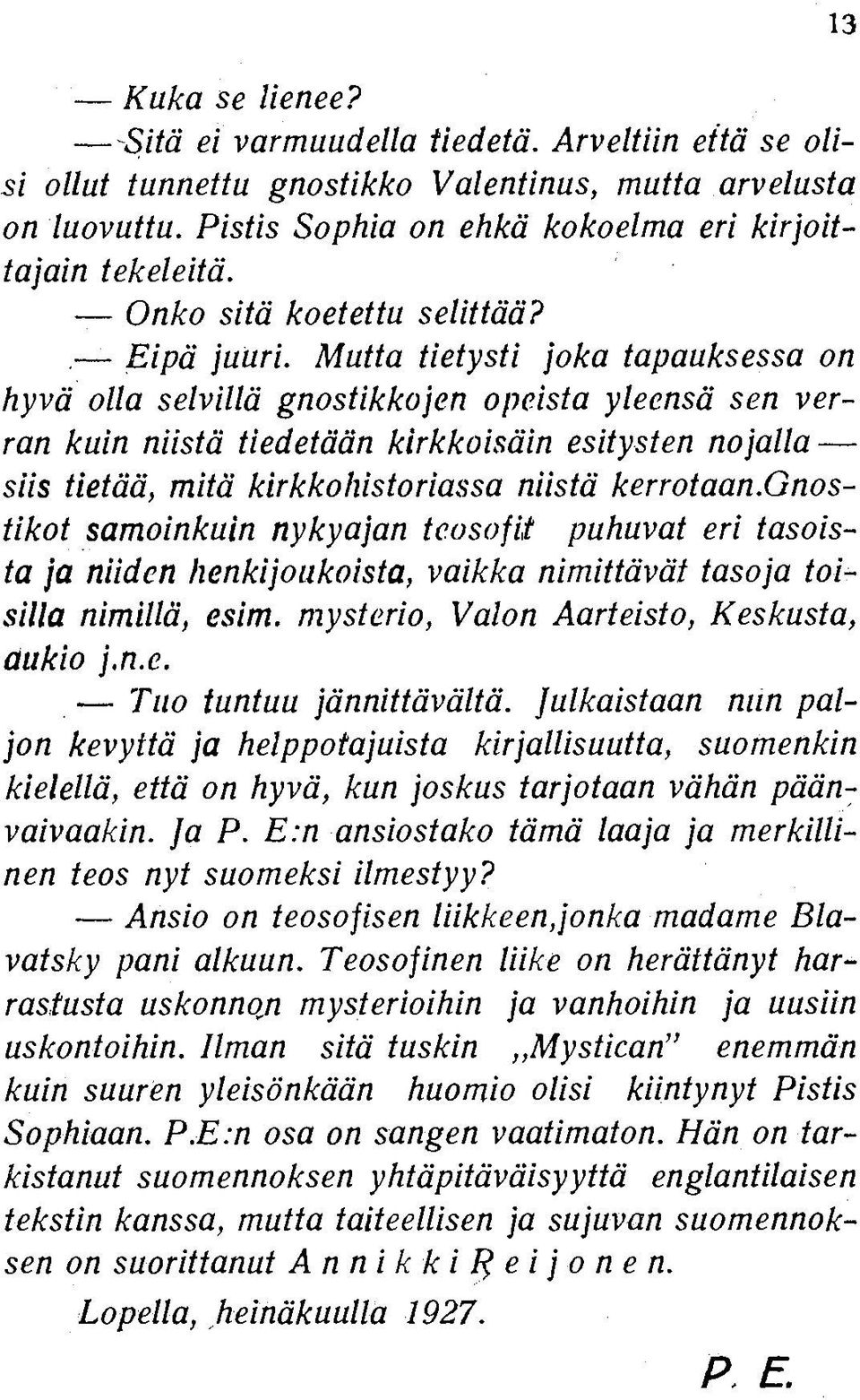 Mutta tietysti joka tapauksessa on hyvä olla selvillä gnostikkojen opeista yleensä sen verran kuin niistä tiedetään kirkkoisäin esitysten nojalla siis tietää, mitä kirkkohistoriassa niistä kerrotaan.