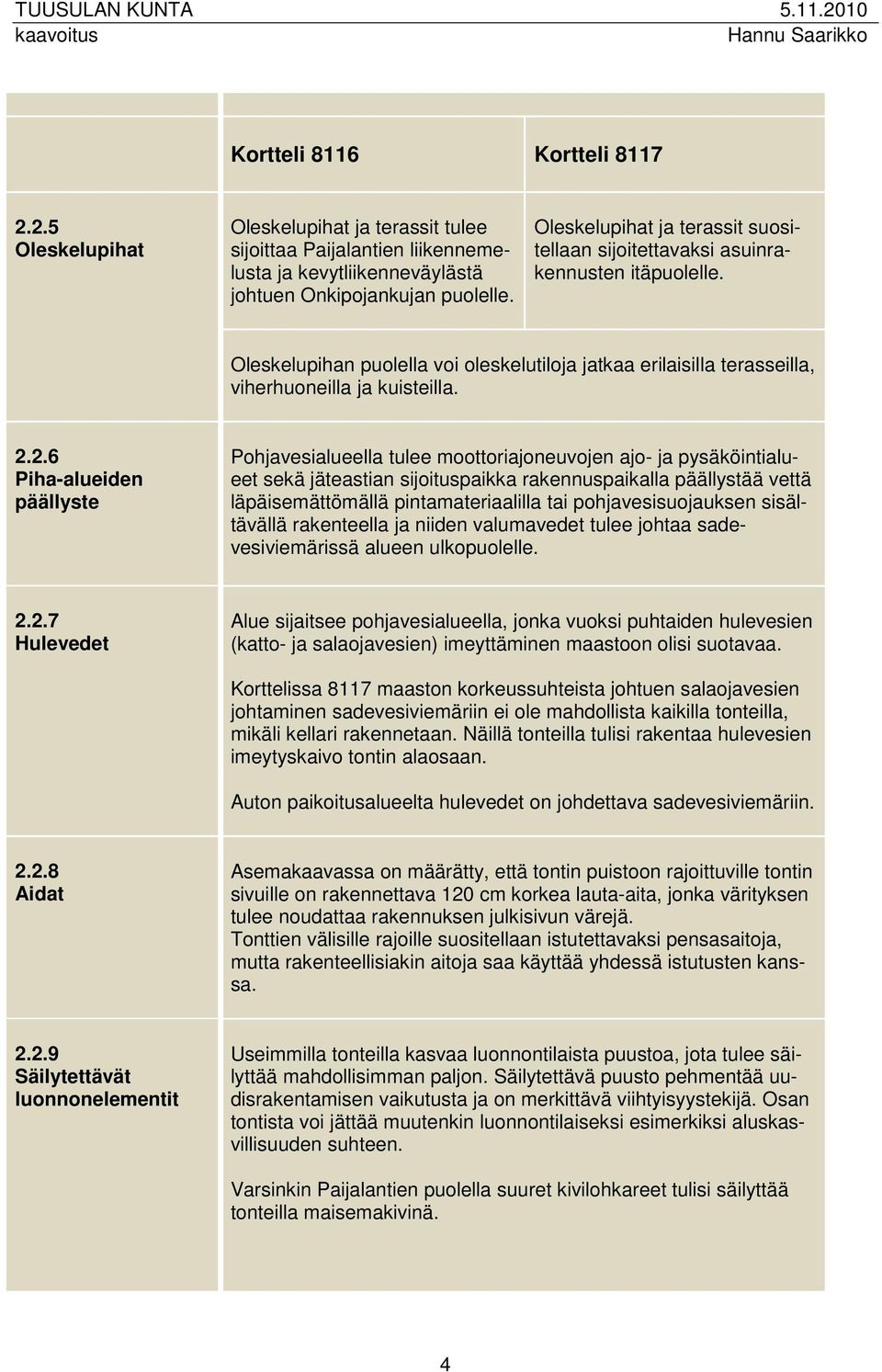 2.6 Piha-alueiden päällyste Pohjavesialueella tulee moottoriajoneuvojen ajo- ja pysäköintialueet sekä jäteastian sijoituspaikka rakennuspaikalla päällystää vettä läpäisemättömällä pintamateriaalilla