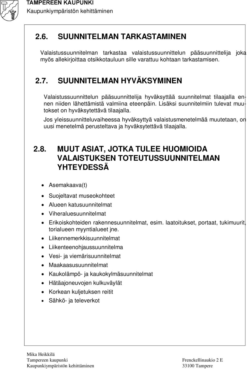 Lisäksi suunnitelmiin tulevat muutokset on hyväksytettävä tilaajalla.