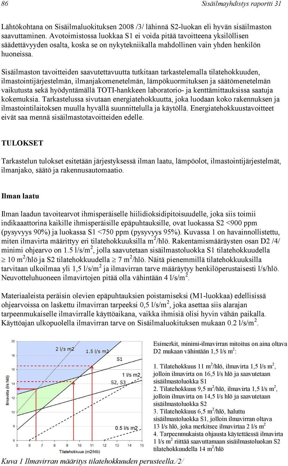 Sisäilmaston tavoitteiden saavutettavuutta tutkitaan tarkastelemalla tilatehokkuuden, ilmastointijärjestelmän, ilmanjakomenetelmän, lämpökuormituksen ja säätömenetelmän vaikutusta sekä hyödyntämällä