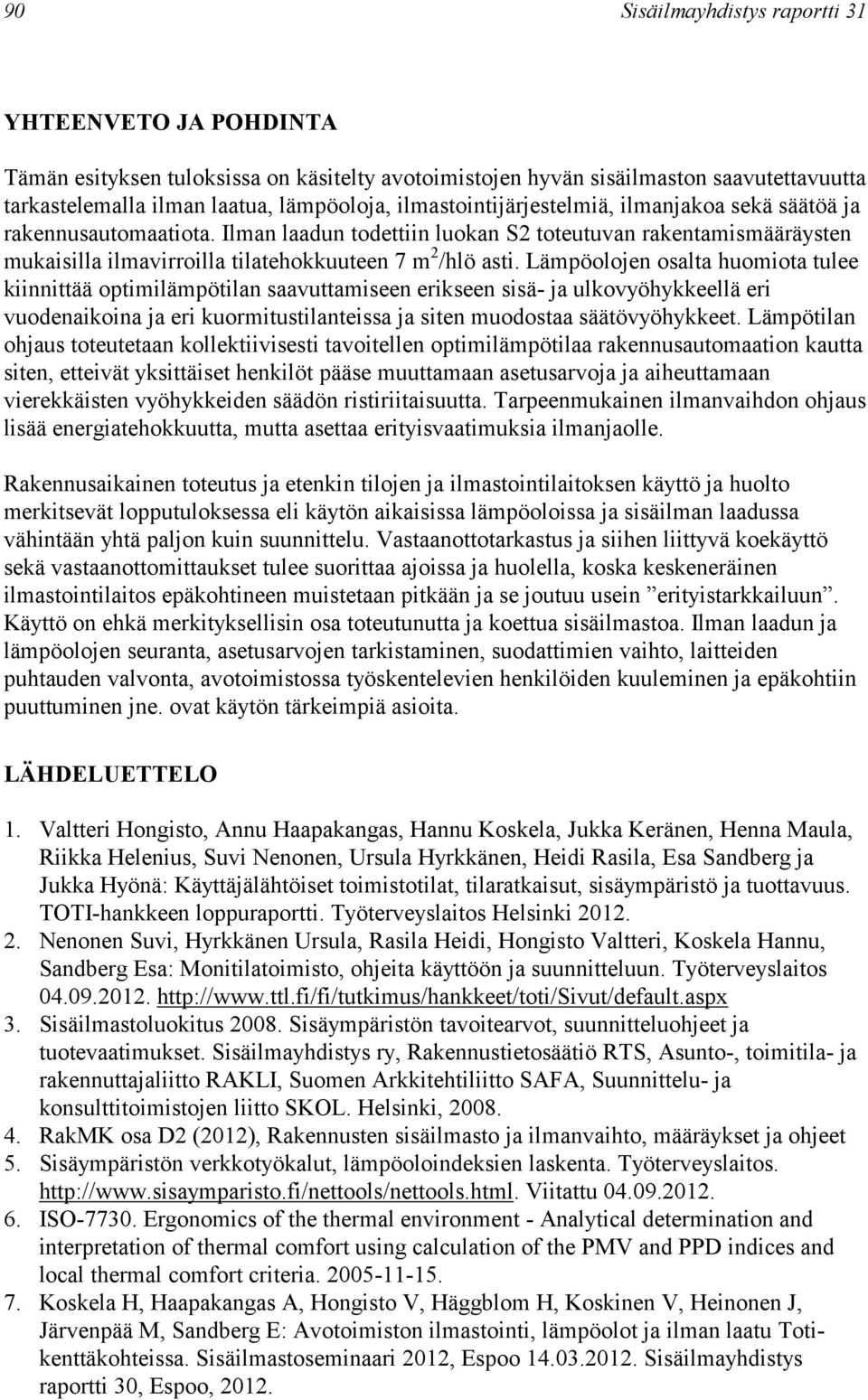 Lämpöolojen osalta huomiota tulee kiinnittää optimilämpötilan saavuttamiseen erikseen sisä- ja ulkovyöhykkeellä eri vuodenaikoina ja eri kuormitustilanteissa ja siten muodostaa säätövyöhykkeet.