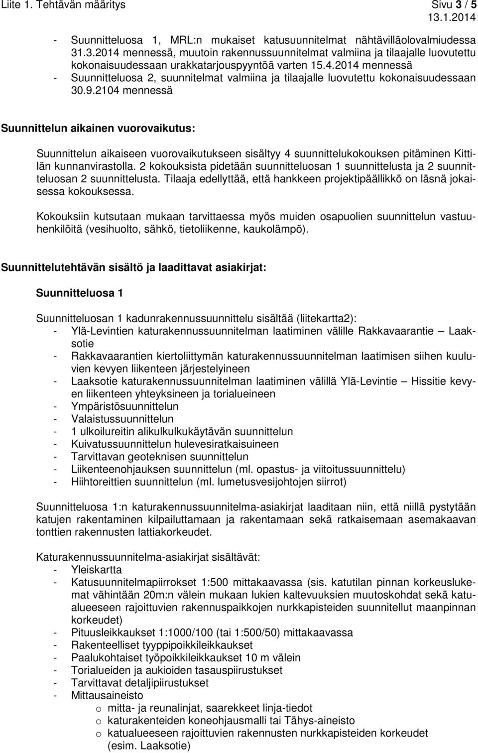 2104 mennessä Suunnittelun aikainen vuorovaikutus: Suunnittelun aikaiseen vuorovaikutukseen sisältyy 4 suunnittelukokouksen pitäminen Kittilän kunnanvirastolla.