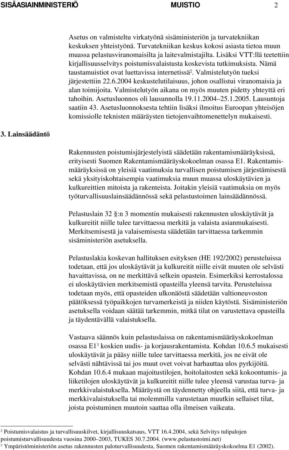 Nämä taustamuistiot ovat luettavissa internetissä 2. Valmistelutyön tueksi järjestettiin 22.6.2004 keskustelutilaisuus, johon osallistui viranomaisia ja alan toimijoita.