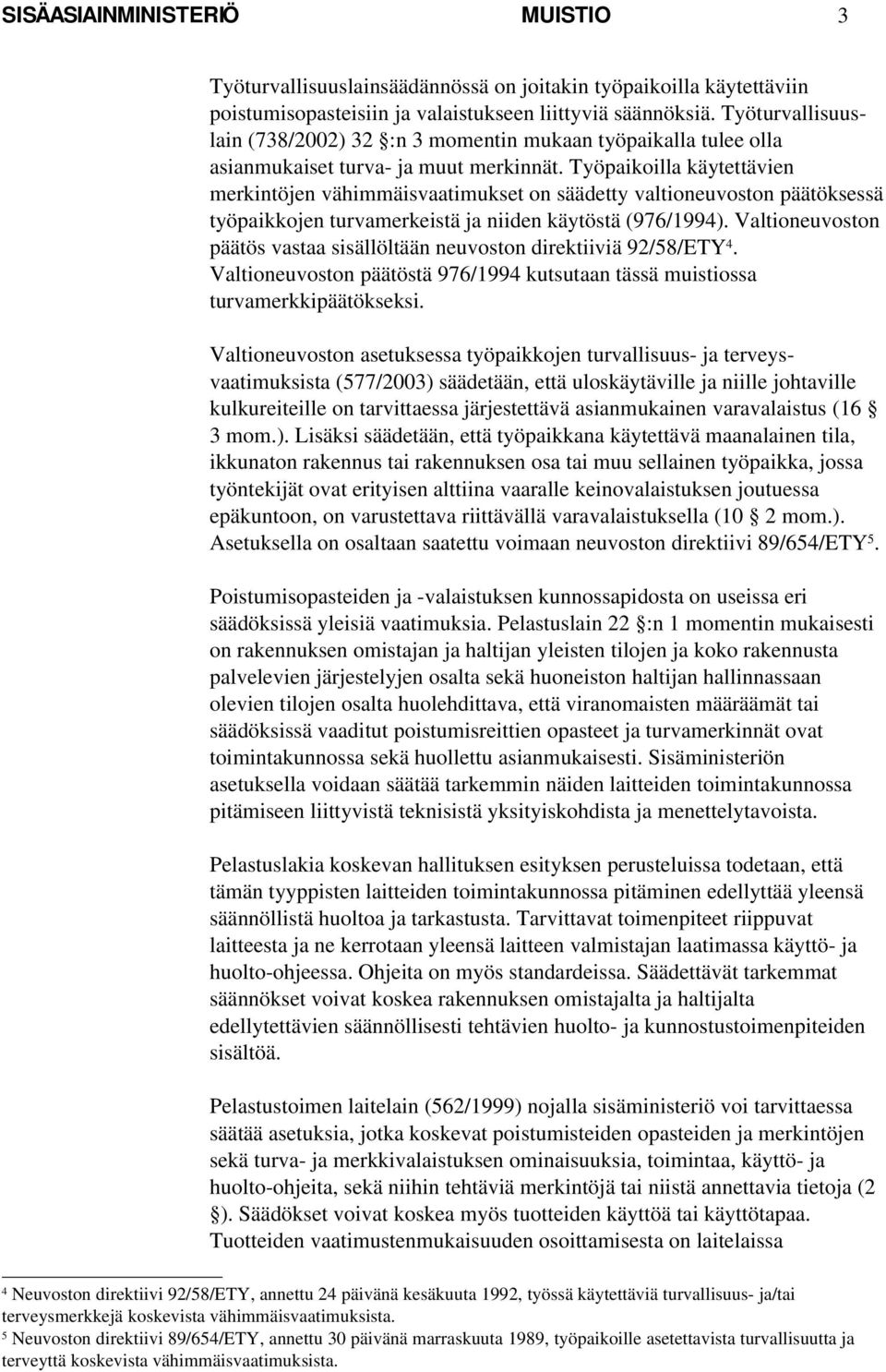 Työpaikoilla käytettävien merkintöjen vähimmäisvaatimukset on säädetty valtioneuvoston päätöksessä työpaikkojen turvamerkeistä ja niiden käytöstä (976/1994).