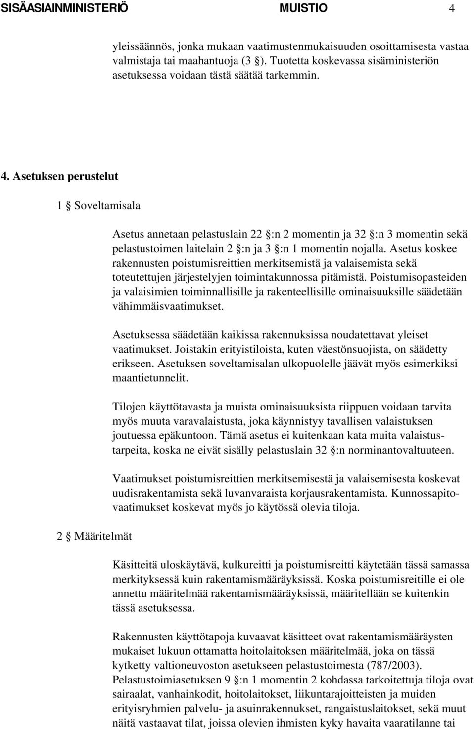 Asetuksen perustelut 1 Soveltamisala 2 Määritelmät Asetus annetaan pelastuslain 22 :n 2 momentin ja 32 :n 3 momentin sekä pelastustoimen laitelain 2 :n ja 3 :n 1 momentin nojalla.