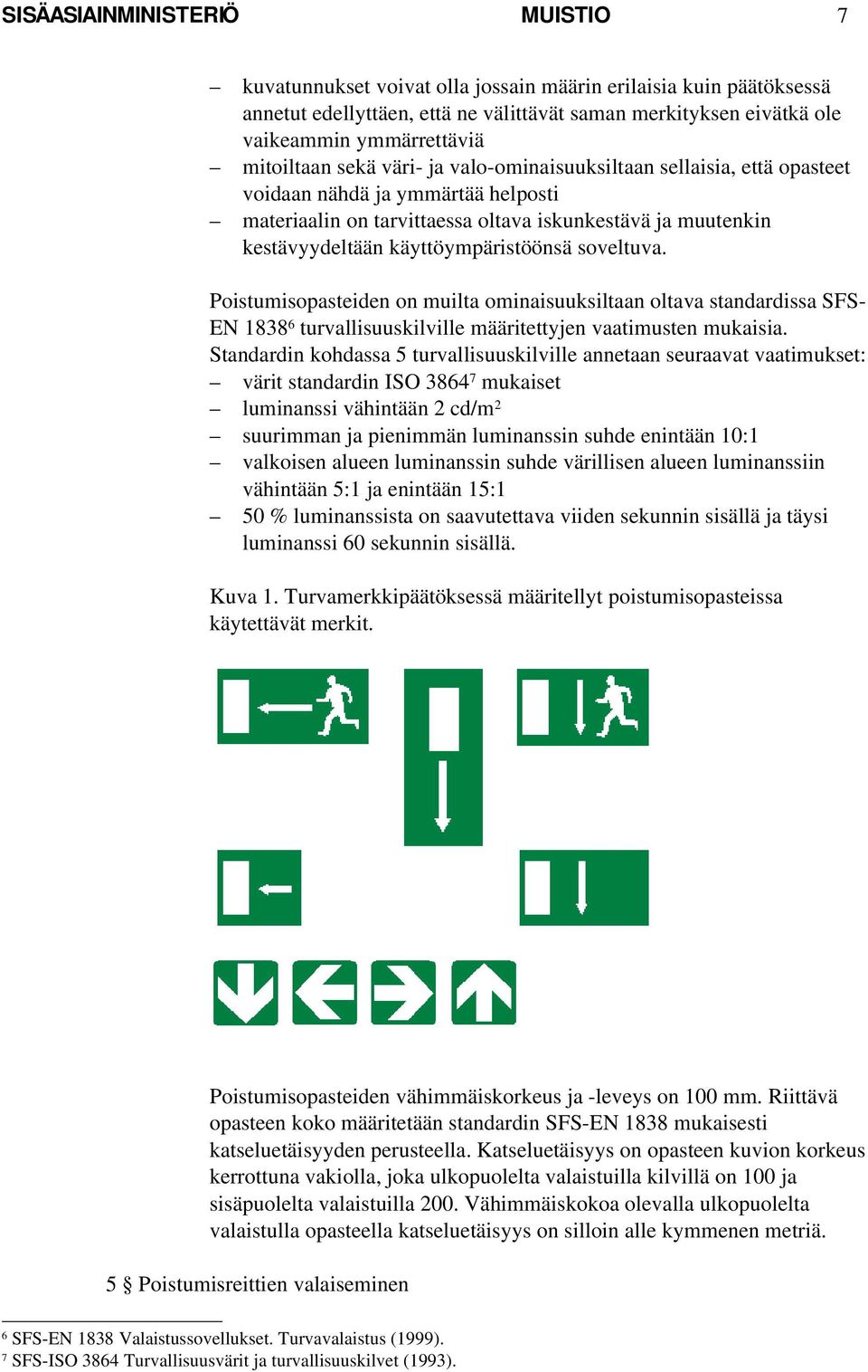 käyttöympäristöönsä soveltuva. Poistumisopasteiden on muilta ominaisuuksiltaan oltava standardissa SFS- EN 1838 6 turvallisuuskilville määritettyjen vaatimusten mukaisia.