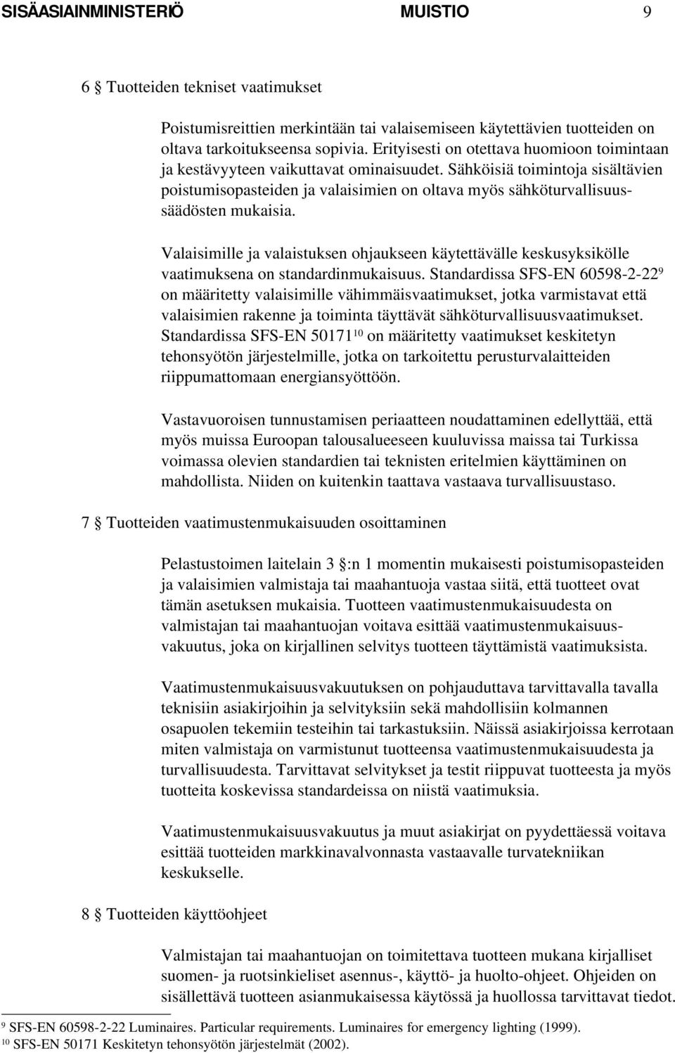 Sähköisiä toimintoja sisältävien poistumisopasteiden ja valaisimien on oltava myös sähköturvallisuussäädösten mukaisia.