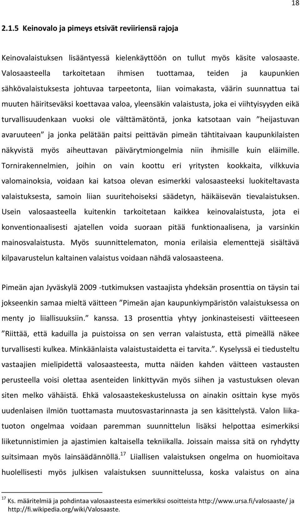 valaistusta, joka ei viihtyisyyden eikä turvallisuudenkaan vuoksi ole välttämätöntä, jonka katsotaan vain heijastuvan avaruuteen ja jonka pelätään paitsi peittävän pimeän tähtitaivaan kaupunkilaisten