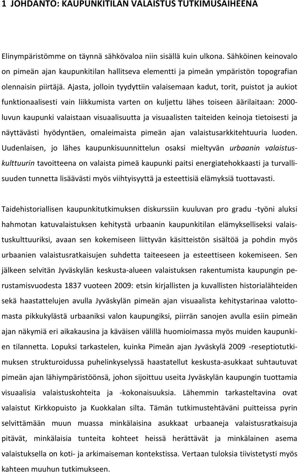 Ajasta, jolloin tyydyttiin valaisemaan kadut, torit, puistot ja aukiot funktionaalisesti vain liikkumista varten on kuljettu lähes toiseen äärilaitaan: 2000- luvun kaupunki valaistaan visuaalisuutta