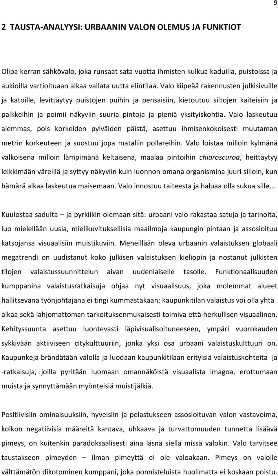 Valo laskeutuu alemmas, pois korkeiden pylväiden päistä, asettuu ihmisenkokoisesti muutaman metrin korkeuteen ja suostuu jopa mataliin pollareihin.