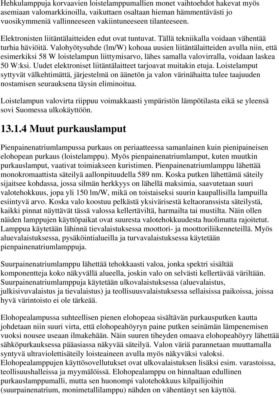 Valohyötysuhde (lm/w) kohoaa uusien liitäntälaitteiden avulla niin, että esimerkiksi 58 W loistelampun liittymisarvo, lähes samalla valovirralla, voidaan laskea 50 W:ksi.