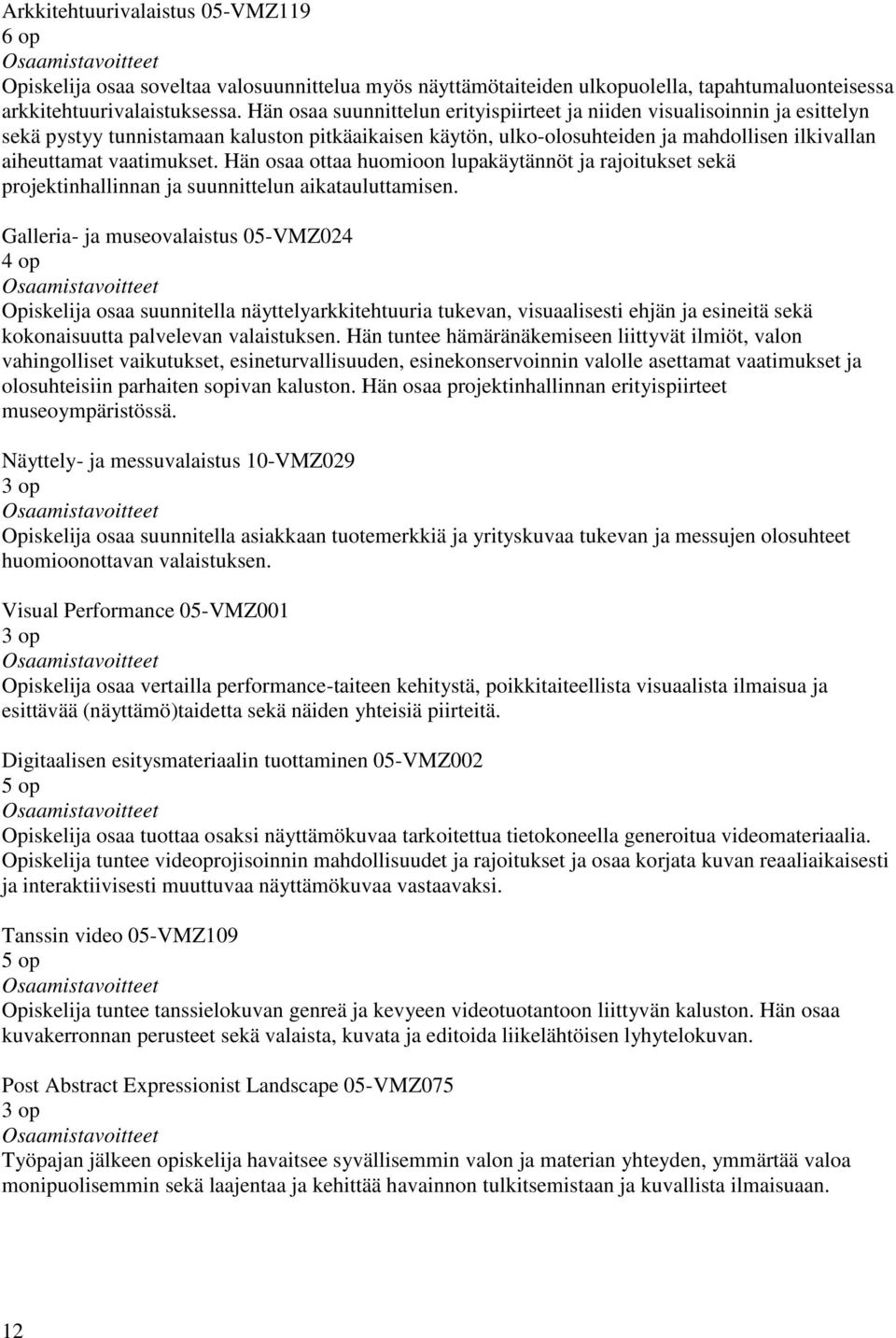 Hän osaa ottaa huomioon lupakäytännöt ja rajoitukset sekä projektinhallinnan ja suunnittelun aikatauluttamisen.