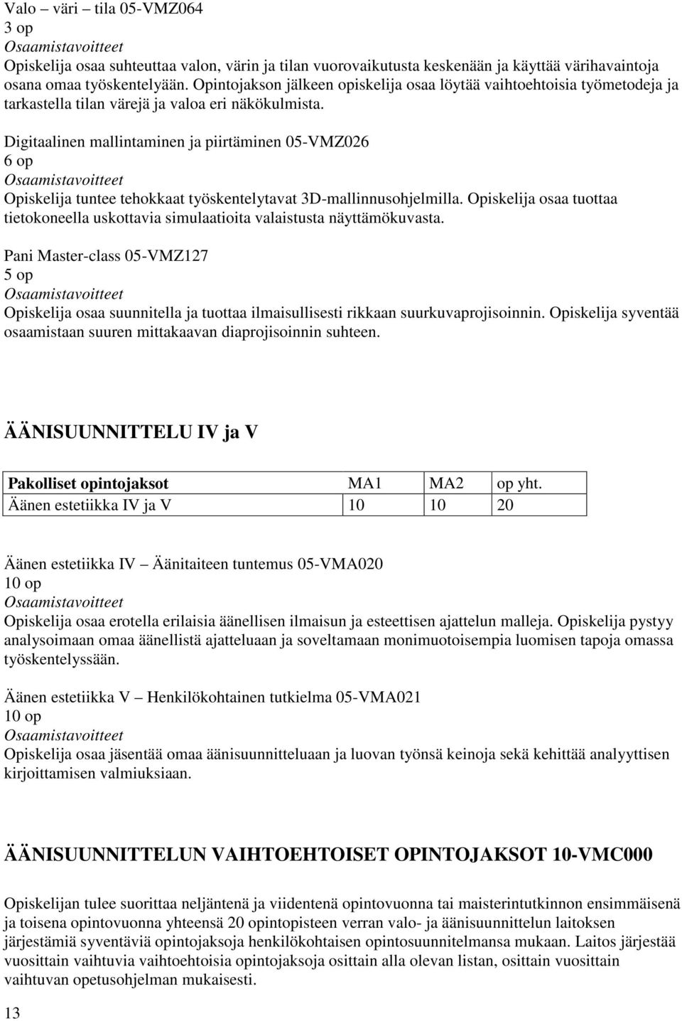 Digitaalinen mallintaminen ja piirtäminen 05-VMZ026 6 op Opiskelija tuntee tehokkaat työskentelytavat 3D-mallinnusohjelmilla.