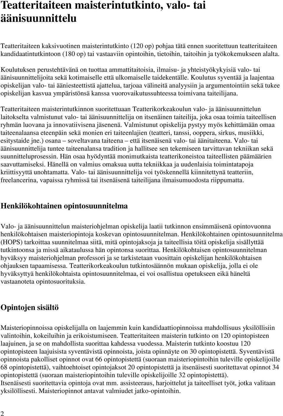 Koulutuksen perustehtävänä on tuottaa ammattitaitoisia, ilmaisu- ja yhteistyökykyisiä valo- tai äänisuunnittelijoita sekä kotimaiselle että ulkomaiselle taidekentälle.