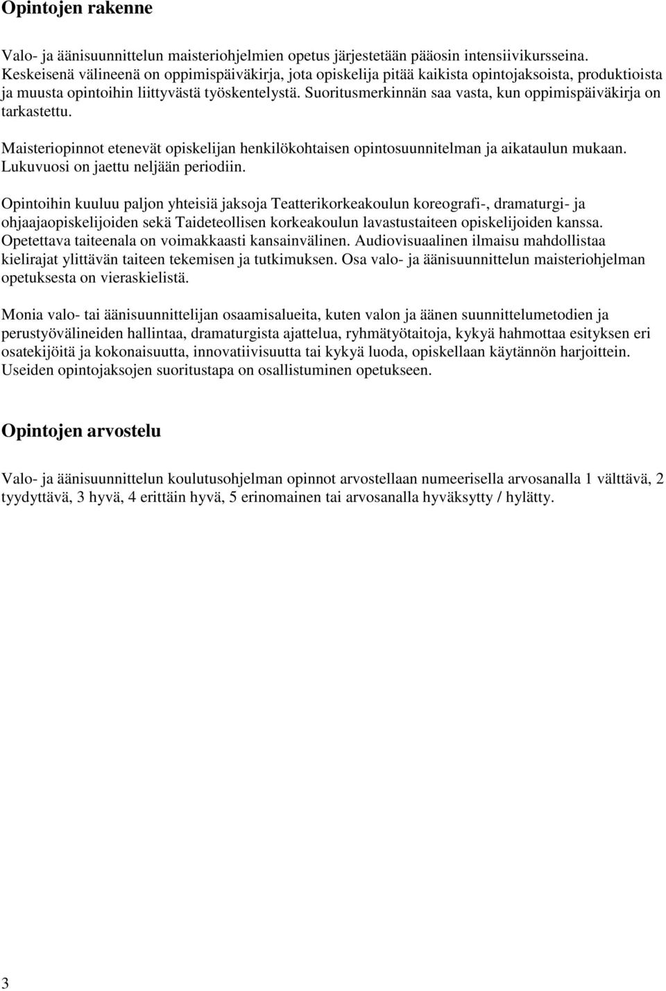 Suoritusmerkinnän saa vasta, kun oppimispäiväkirja on tarkastettu. Maisteriopinnot etenevät opiskelijan henkilökohtaisen opintosuunnitelman ja aikataulun mukaan. Lukuvuosi on jaettu neljään periodiin.