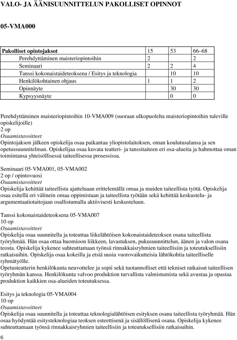 jälkeen opiskelija osaa paikantaa yliopistolaitoksen, oman koulutusalansa ja sen opetussuunnitelman.