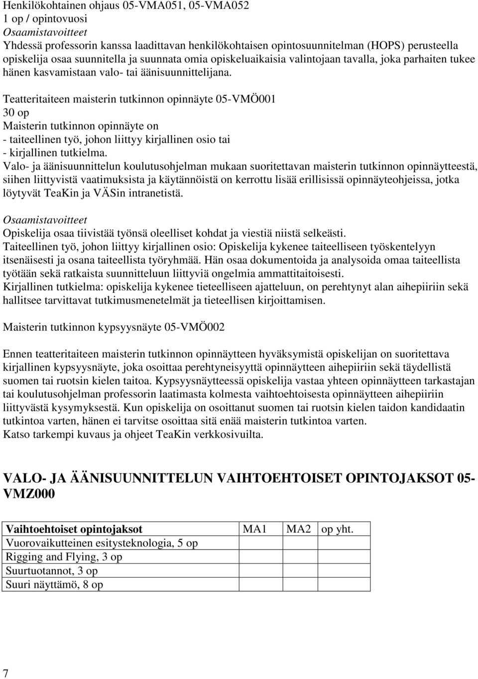 Teatteritaiteen maisterin tutkinnon opinnäyte 05-VMÖ001 30 op Maisterin tutkinnon opinnäyte on - taiteellinen työ, johon liittyy kirjallinen osio tai - kirjallinen tutkielma.