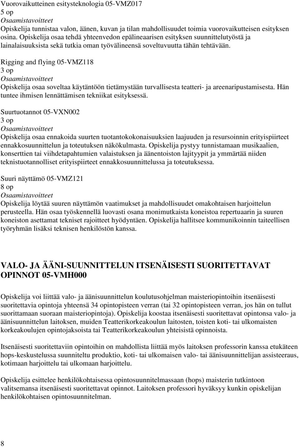 Rigging and flying 05-VMZ118 Opiskelija osaa soveltaa käytäntöön tietämystään turvallisesta teatteri- ja areenaripustamisesta. Hän tuntee ihmisen lennättämisen tekniikat esityksessä.