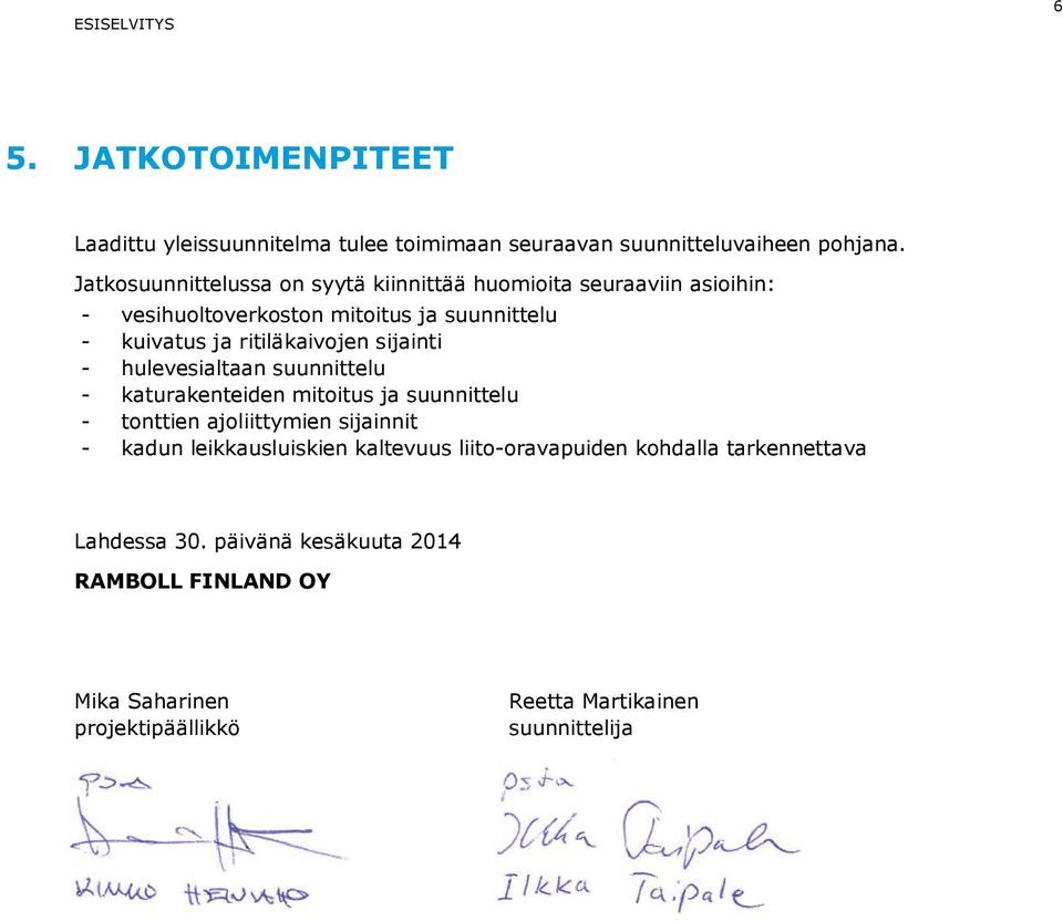 ritiläkaivojen sijainti - hulevesialtaan suunnittelu - katurakenteiden mitoitus ja suunnittelu - tonttien ajoliittymien sijainnit - kadun