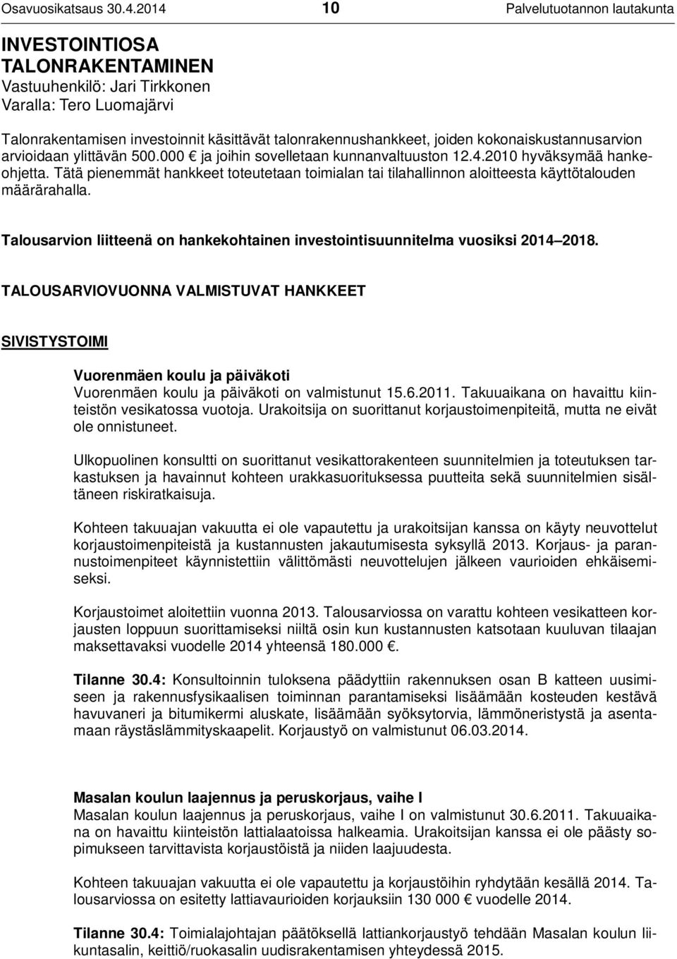 kokonaiskustannusarvion arvioidaan ylittävän 500.000 ja joihin sovelletaan kunnanvaltuuston 12.4.2010 hyväksymää hankeohjetta.