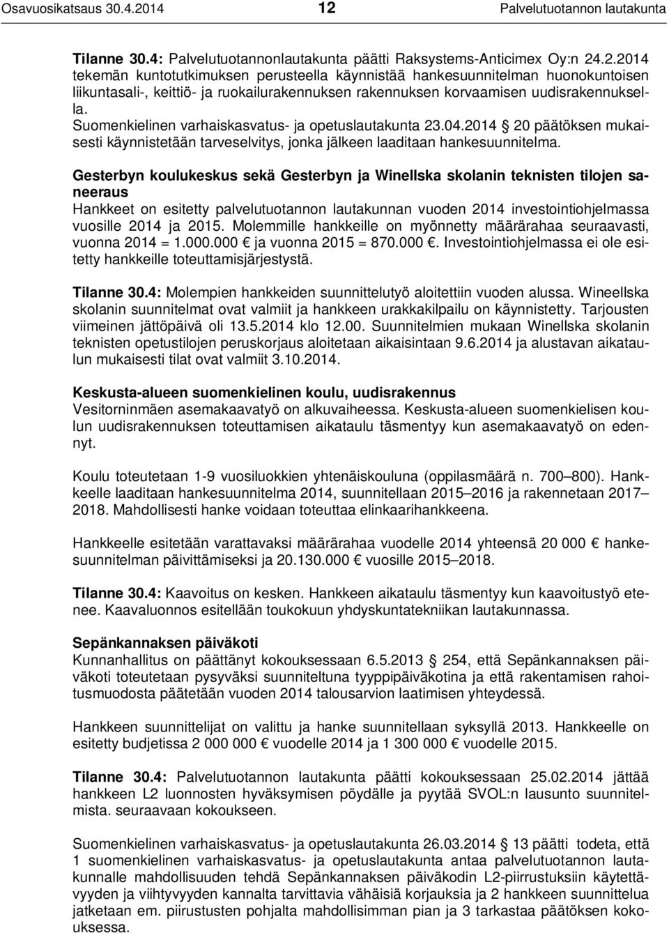 Gesterbyn koulukeskus sekä Gesterbyn ja Winellska skolanin teknisten tilojen saneeraus Hankkeet on esitetty palvelutuotannon lautakunnan vuoden 2014 investointiohjelmassa vuosille 2014 ja 2015.