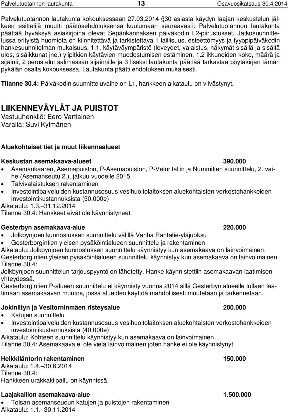 päiväkodin L2-piirustukset. Jatkosuunnittelussa erityistä huomiota on kiinnitettävä ja tarkistettava 1 laillisuus, esteettömyys ja tyyppipäiväkodin hankesuunnitelman mukaisuus, 1.1. käytäväympäristö (leveydet, valaistus, näkymät sisällä ja sisältä ulos, sisäikkunat jne.