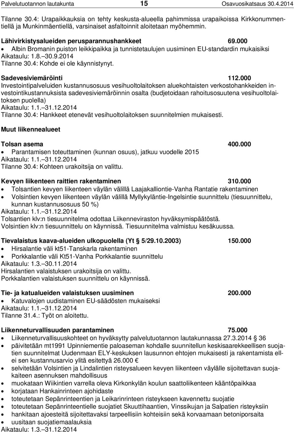 Lähivirkistysalueiden perusparannushankkeet 69.000 Albin Bromanin puiston leikkipaikka ja tunnistetaulujen uusiminen EU-standardin mukaisiksi Aikataulu: 1.8. 30.9.2014 Kohde ei ole käynnistynyt.