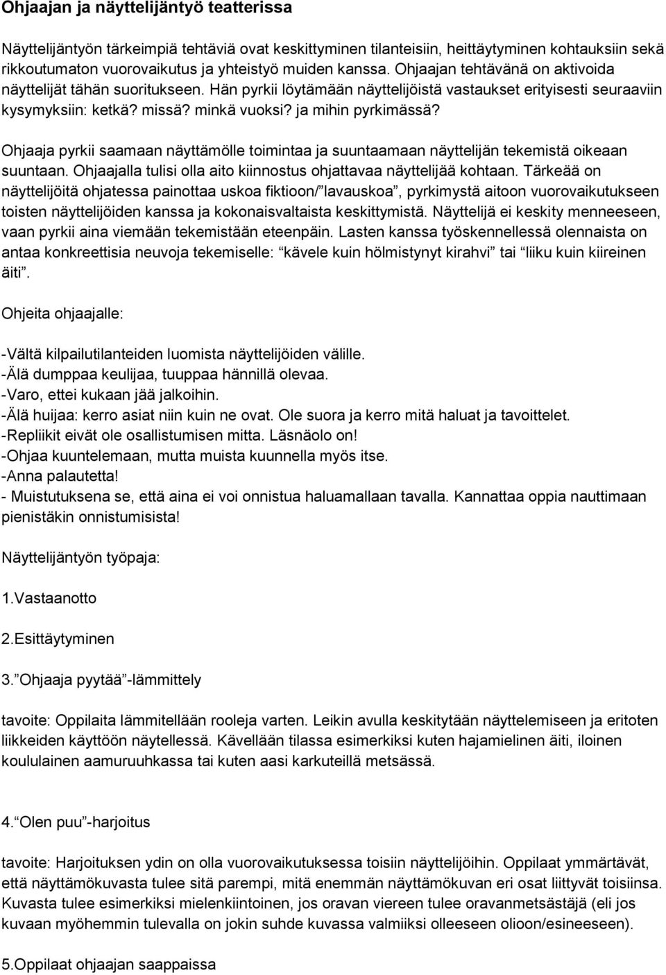 Ohjaaja pyrkii saamaan näyttämölle toimintaa ja suuntaamaan näyttelijän tekemistä oikeaan suuntaan. Ohjaajalla tulisi olla aito kiinnostus ohjattavaa näyttelijää kohtaan.