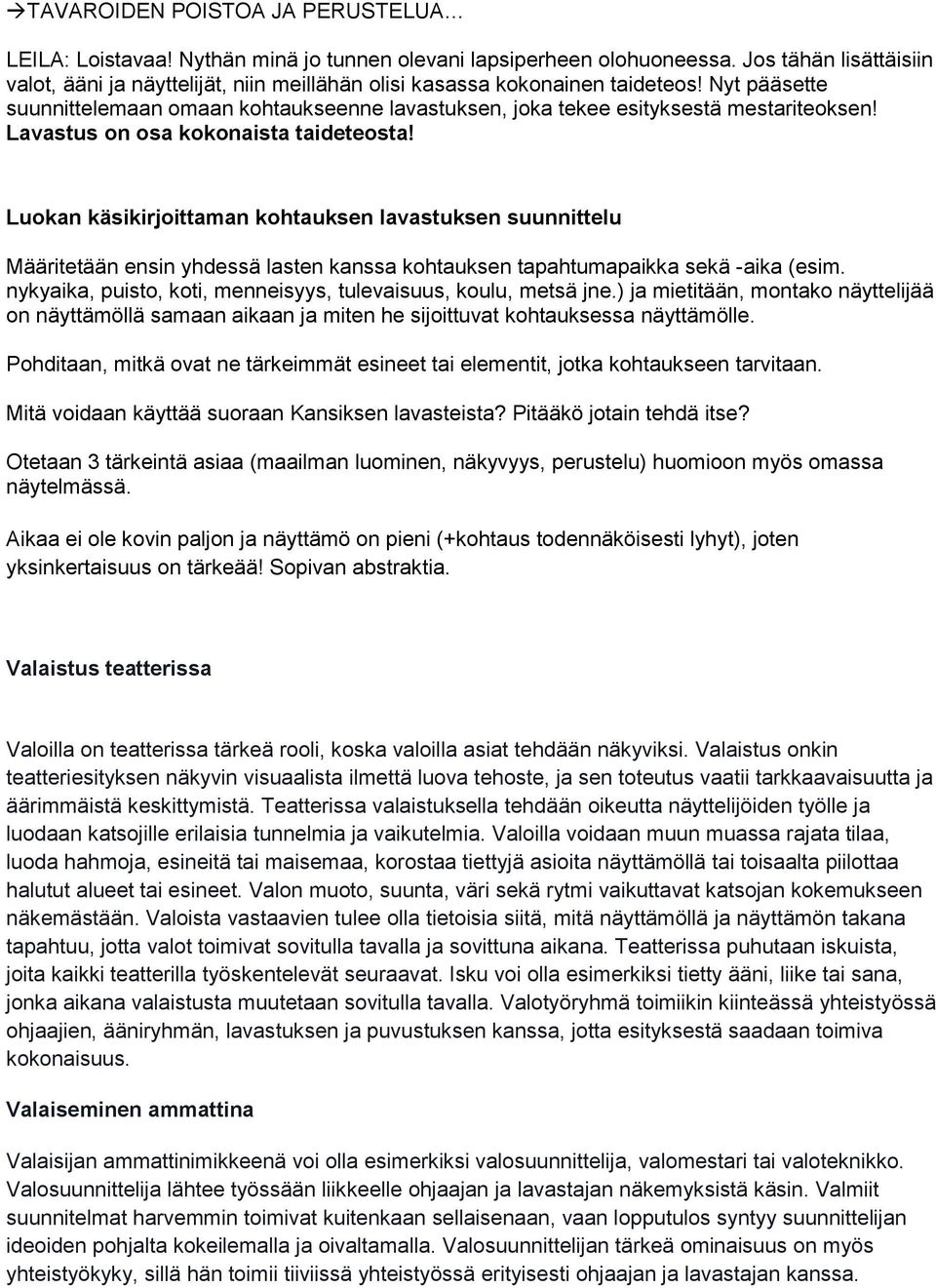 Nyt pääsette suunnittelemaan omaan kohtaukseenne lavastuksen, joka tekee esityksestä mestariteoksen! Lavastus on osa kokonaista taideteosta!