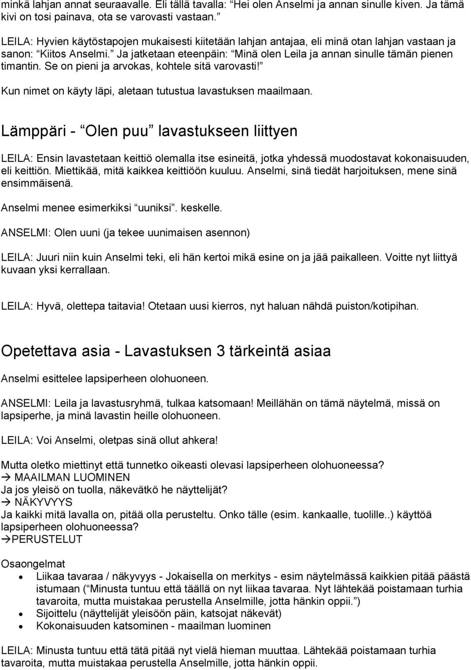 Se on pieni ja arvokas, kohtele sitä varovasti! Kun nimet on käyty läpi, aletaan tutustua lavastuksen maailmaan.