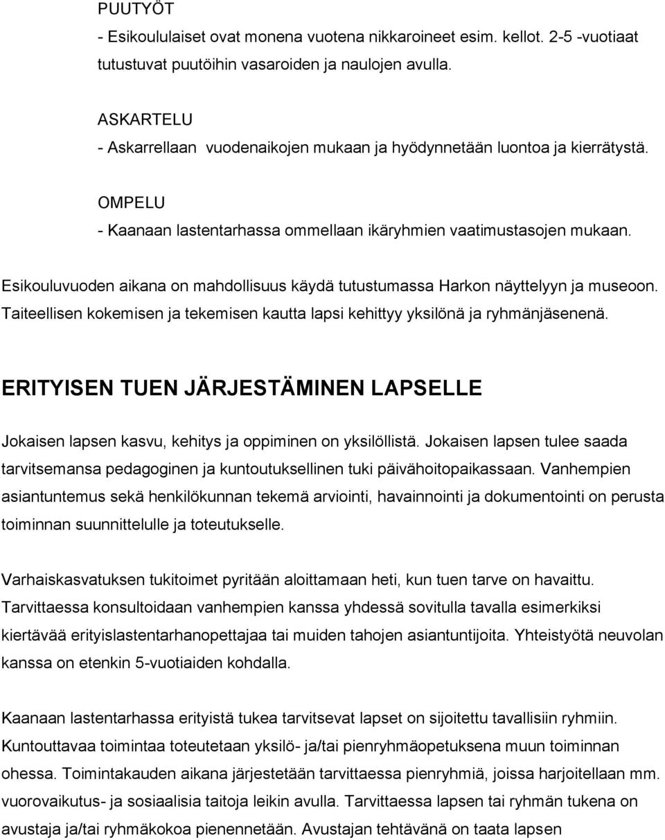 Esikouluvuoden aikana on mahdollisuus käydä tutustumassa Harkon näyttelyyn ja museoon. Taiteellisen kokemisen ja tekemisen kautta lapsi kehittyy yksilönä ja ryhmänjäsenenä.