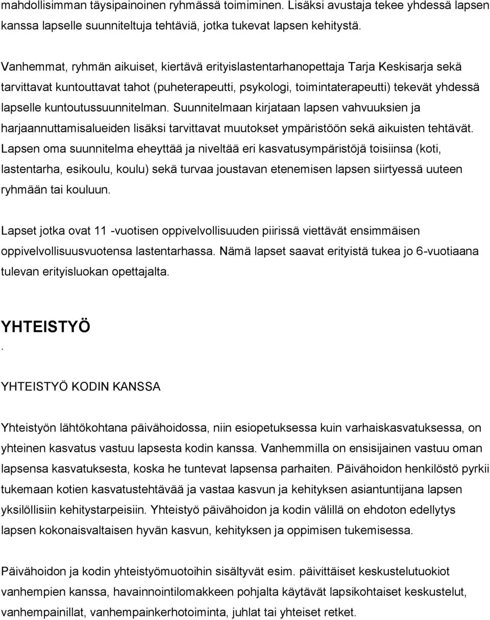 kuntoutussuunnitelman. Suunnitelmaan kirjataan lapsen vahvuuksien ja harjaannuttamisalueiden lisäksi tarvittavat muutokset ympäristöön sekä aikuisten tehtävät.