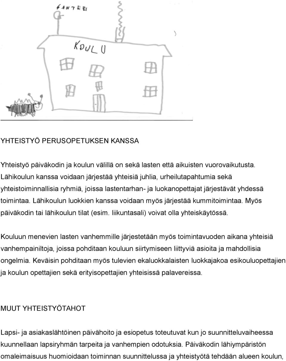 Lähikoulun luokkien kanssa voidaan myös järjestää kummitoimintaa. Myös päiväkodin tai lähikoulun tilat (esim. liikuntasali) voivat olla yhteiskäytössä.