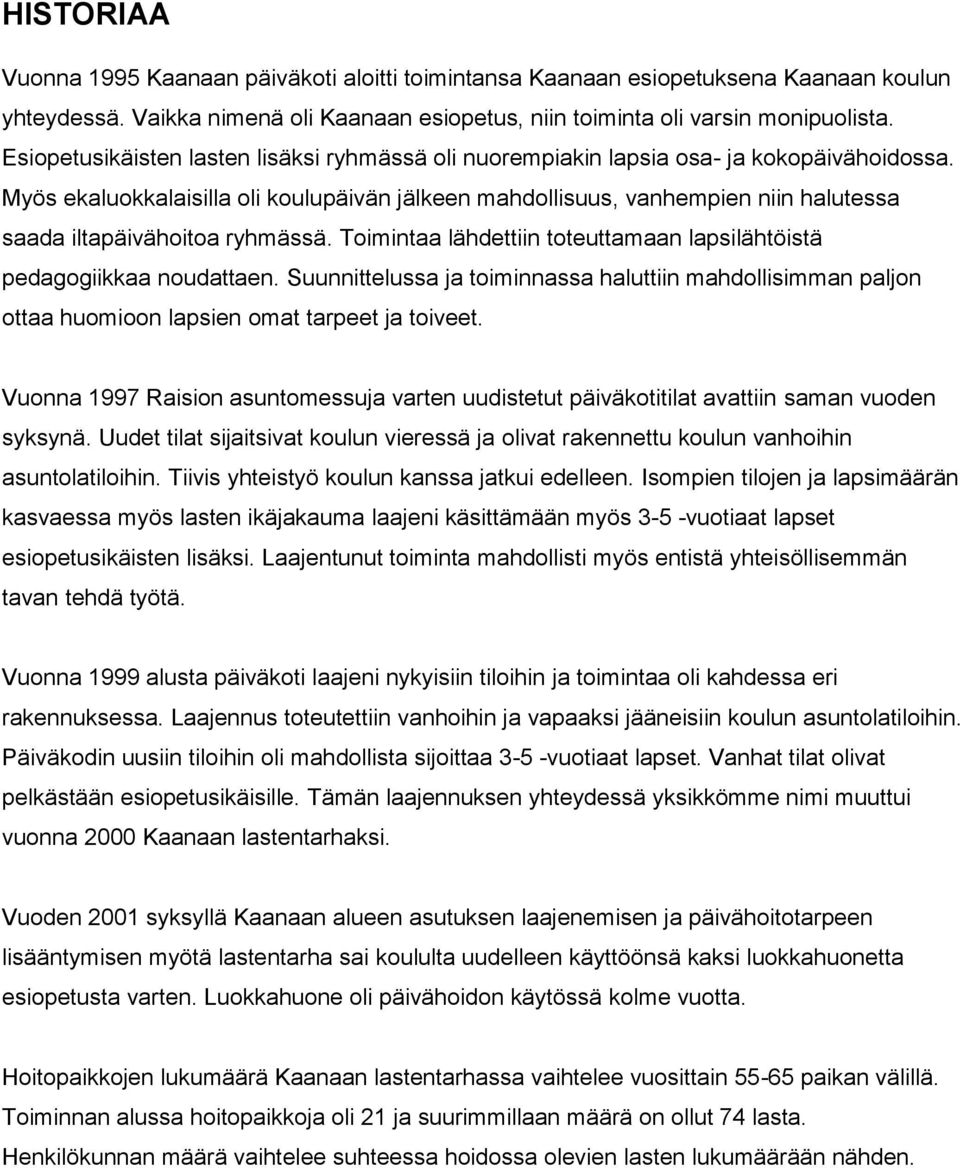 Myös ekaluokkalaisilla oli koulupäivän jälkeen mahdollisuus, vanhempien niin halutessa saada iltapäivähoitoa ryhmässä. Toimintaa lähdettiin toteuttamaan lapsilähtöistä pedagogiikkaa noudattaen.